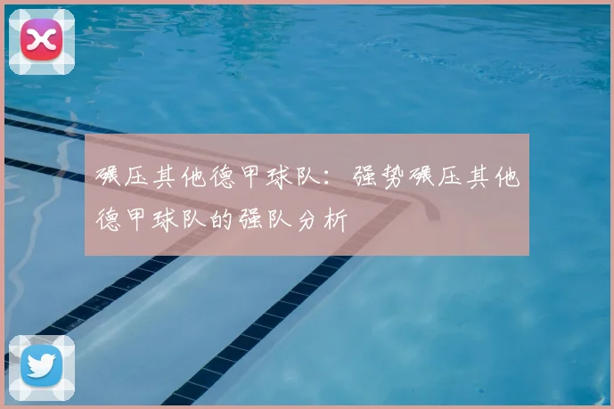 碾压其他德甲球队：强势碾压其他德甲球队的强队分析